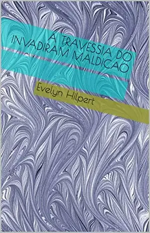 A Travessia do Invadiram Maldicao - Evelyn Hilpert