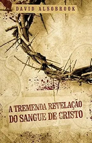 A tremenda revelação do sangue de Cristo – David Alsobrook