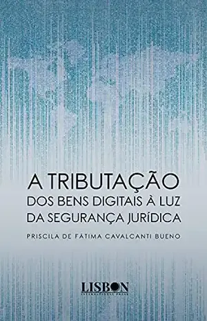 A tributação dos bens digitais à luz da segurança jurídica - Priscila Cavalcanti Bueno