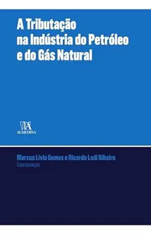 A Tributação na Indústria do Petróleo e Gás Natural (UERJ) - Marcus Livio Gomes