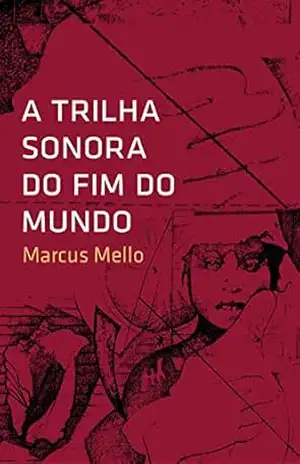 A trilha sonora do fim do mundo – Marcus Mello
