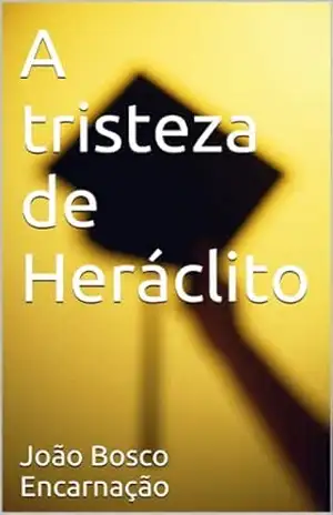 A tristeza de Heráclito – João Bosco Encarnação