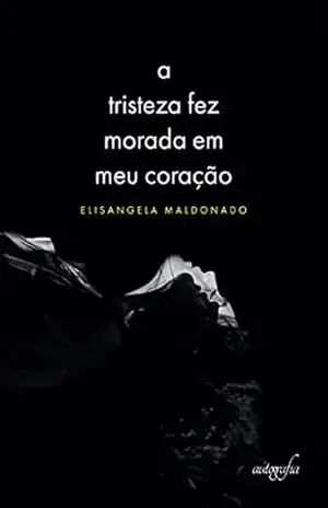 A tristeza fez morada em meu coração – Elisangela Maldonado