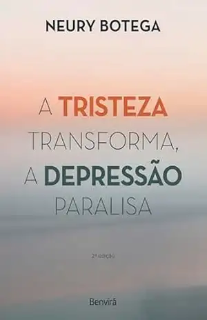 A Tristeza Transforma, a Depressão Paralisa – Neury Botega
