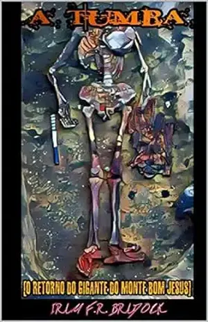 A TUMBA: [O Retorno do Gigante do Monte Bom Jesus] (Poesia Oculta) – Iram  F. R. “Bradock”