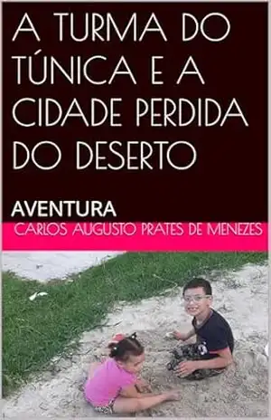 A TURMA DO TÚNICA E A CIDADE PERDIDA DO DESERTO: AVENTURA – CARLOS AUGUSTO  PRATES DE MENEZES