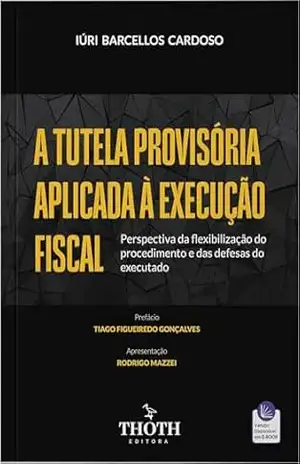 A tutela provisória aplicada à Execução Fiscal: perspectiva da flexibilização do procedimento e das defesas do executado – Iúri Barcellos Cardoso