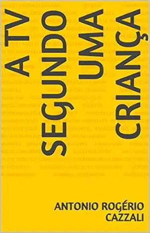 A TV segundo uma criança – Antonio Rogério Cazzali