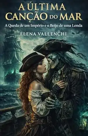A ÚLTIMA CANÇÃO DO MAR: A Queda de um Império e o Beijo de uma Lenda – Elena Vallenchi