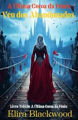A Última Coroa da Fênix: Veil of the Forsaken (Véu dos Abandonados): Livro três de A última coroa da Fênix – Elira Blackwood