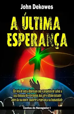 A ÚLTIMA ESPERANÇA (Contos do Navegador Livro 1) - John Dekowes