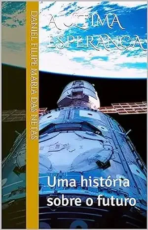 A Última Esperança: Uma história sobre o futuro - Daniel Filipe Maria das Netas