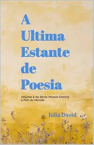 A Última Estante de Poesia: Vol. 2 da Série: Poesia Contra o Fim do Mundo – Julia David