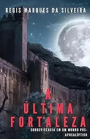 A última fortaleza: Sobrevivência em um mundo pós apocaliptico (Contos pós apocalípticos) – Regis  Marques da Silveira