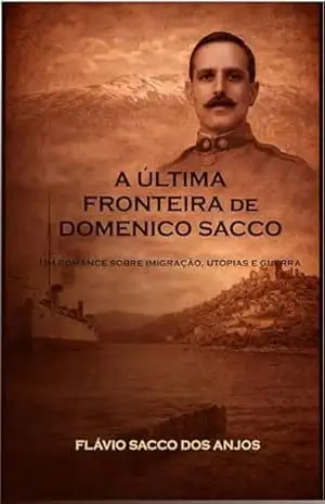 A última fronteira de Domenico Sacco: Um romance sobre imigração, utopias e guerra – Flávio Sacco dos Anjos