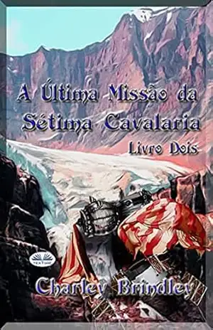 A Última Missão da Sétima Cavalaria: Livro Dois – Charley Brindley