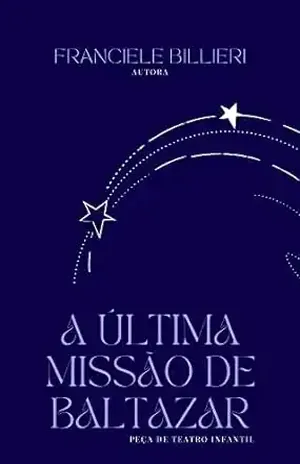A ÚLTIMA MISSÃO DE BALTAZAR: Peça de Teatro Infantil - Franciele Billieri