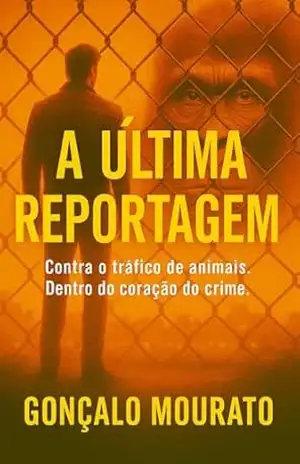 A última reportagem: Contra o trafico de animais. Dentro do coração do crime - Gonçalo Mourato