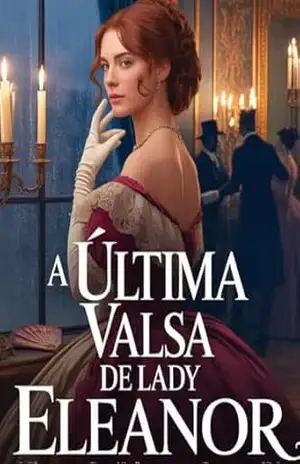 A Última Valsa de Lady Eleanor – Intrigas, Segredos e Paixões na Londres Aristocrática – Juliana Soares