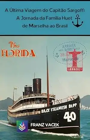 A Última Viagem do Capitão Sargoff: A Jornada da Família Huet de Marselha ao Brasil – FRANZ VACEK