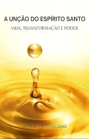 A UNÇÃO DO ESPÍRITO SANTO - WESLEY  MEDRADI DIAS