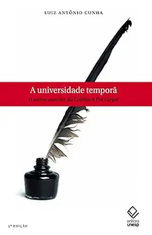 A universidade temporã: o ensino superior, da Colônia à Era Vargas – Luiz Antônio Cunha