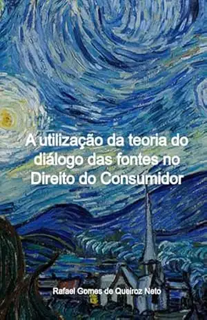 A Utilização Da Teoria Do Diálogo Das Fontes No Direito Do Consumidor – Rafael Gomes Queiroz De Neto