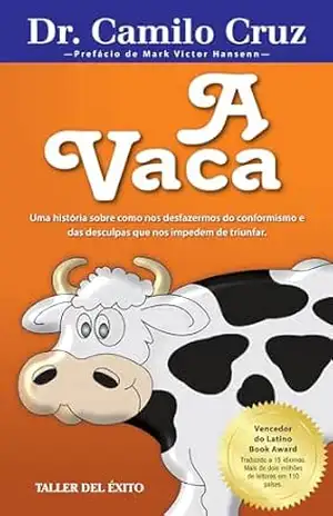 A Vaca: Uma história sobre como nos desfazermos do conformismos e das desculpas que nos impedem de triunfar – Dr. Camilo Cruz