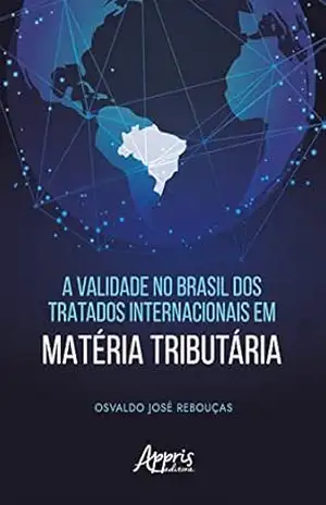 A Validade no Brasil dos Tratados Internacionais em Matéria Tributária – Osvaldo José Rebouças