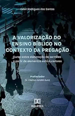 A valorização do ensino bíblico no contexto da Pregação: curso sobre elaboração de sermões a partir de elementos estruturadores – Odeir Rodrigues dos Santos