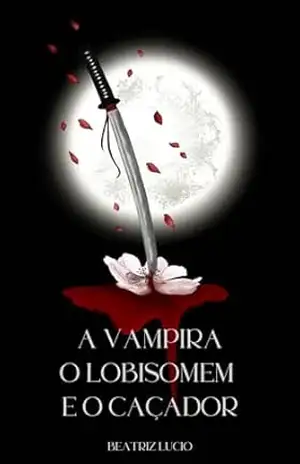 A Vampira, O Lobisomem e O Caçador: Um Trisal Sobrenatural (Crônicas das Sombras) – Beatriz  Lucio