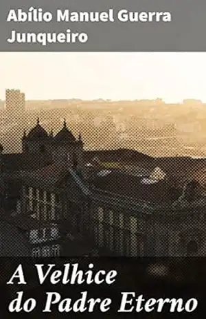 A Velhice do Padre Eterno: Reflexões criticas sobre a sociedade eclesiástica do século XIX em Portugal – Abílio Manuel Guerra Junqueiro
