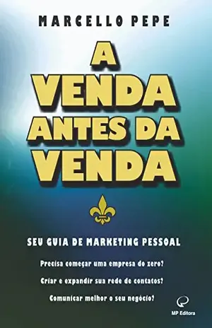 A Venda Antes da Venda: Seu guia de marketing pessoal - Marcello Pepe