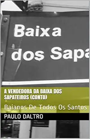 A vendedora da Baixa dos Sapateiros (conto): Conto (Baianos de todos os santos Livro 1) – Paulo Daltro