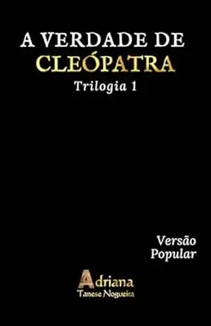 A VERDADE DE CLEÓPATRA: Triologia 1 – Versão Popular (A VERDADE DE CLEÓPATRA – Versão Popular) – Adriana  Tanese Nogueira