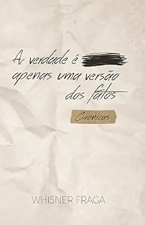 A verdade é apenas uma versão dos fatos – Whisner Fraga