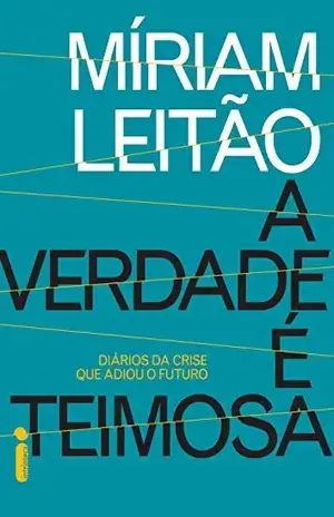 A verdade é teimosa: Diários da crise que adiou o futuro - Míriam Leitão