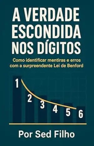 A Verdade Escondida nos Dígitos: Como identificar mentiras e erros com a surpreendente Lei de Benford – Sed FILHO