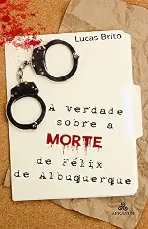 A verdade sobre a morte de Félix de Albuquerque - Lucas Brito
