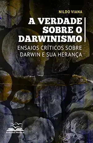 A verdade sobre o darwinismo: Ensaios críticos sobre Darwin e sua herança (Dialética e Sociedade Livro 5) – Nildo Viana