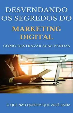A VERDADE SOBRE O MARKETING DIGITAL QUE NÃO QUEREM QUE VOCÊ SAIBA: Descubra os segredos para ter sucesso na era digital - Ellen A