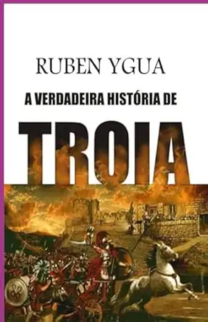 A Verdadeira História De Troia – Ruben Ygua