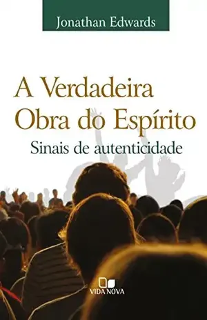 A verdadeira obra do Espírito: Sinais de autenticidade – Jonathan Edwards