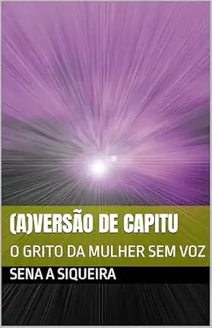 (A)versão de Capitu: O GRITO DA MULHER SEM VOZ – Sena A Siqueira