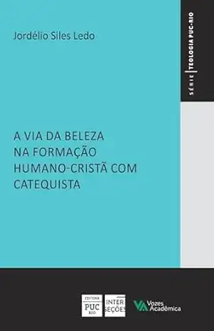 A via da beleza na formação humano–cristã com catequista (Teologia PUC Rio) - Pe. Jordélio Siles Ledo