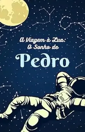 A Viagem à Lua: Um Sonho de Pedro - Mateus da Silva