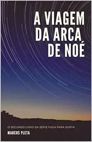 A Viagem da Arca de Noé: Livro 2 da série FUGA PARA SURYA - Marcus Pleta