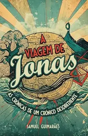 A Viagem de Jonas: As Crónicas de um Crónico Desobediente - Samuel Guimarães
