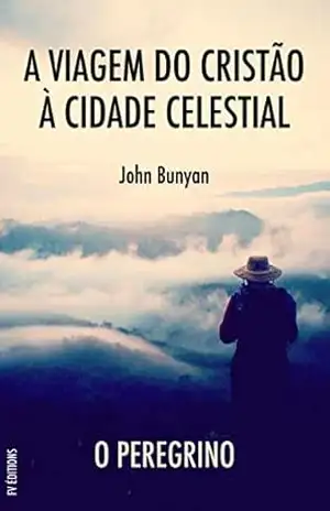 A Viagem do Cristão à Cidade Celestial: O peregrino – John Bunyan
