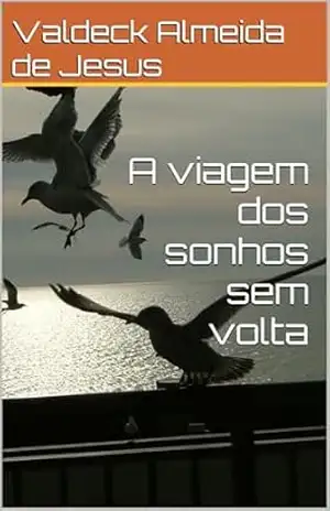 A viagem dos sonhos sem volta – Valdeck Almeida de Jesus